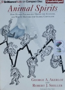 Animal Spirits - How Human Psychology Drives the Economy and Why it Matters for Global Capitalism written by George A. Akerlof and Robert J. Shiller performed by Marc Vietor on CD (Unabridged)